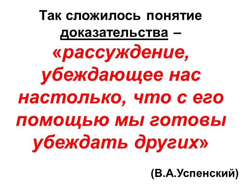 Так сложилось понятие доказательства – «рассуждение, убеждающее нас настолько, что с его помощью мы